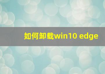 如何卸载win10 edge